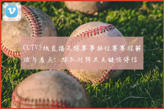 CCTV5线直播足球赛事排位赛赛程解读与看点：球队对阵及关键伤停信息