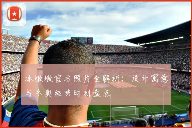 冰墩墩官方照片全解析：设计寓意与冬奥经典时刻盘点